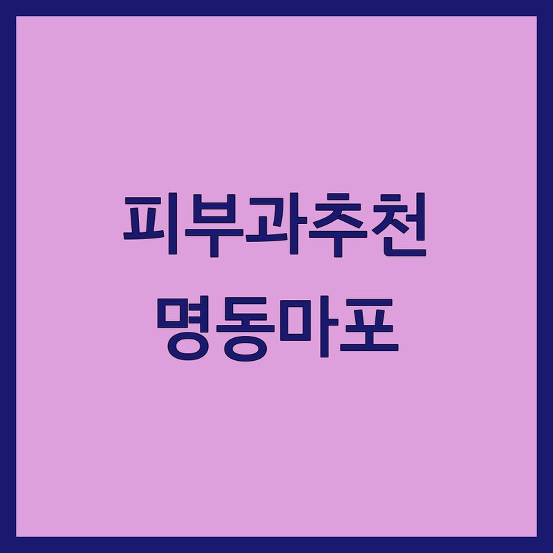 명동 마포구 피부과 피부과전문의 추천 | 여드름 기미잡티 리프팅 시술 비용 잘하는 곳 | 울쎄라 써마지 보톡스 스킨부스터 | 예약 주차 가능한 곳 | 솔직 후기 피부 고민 상담