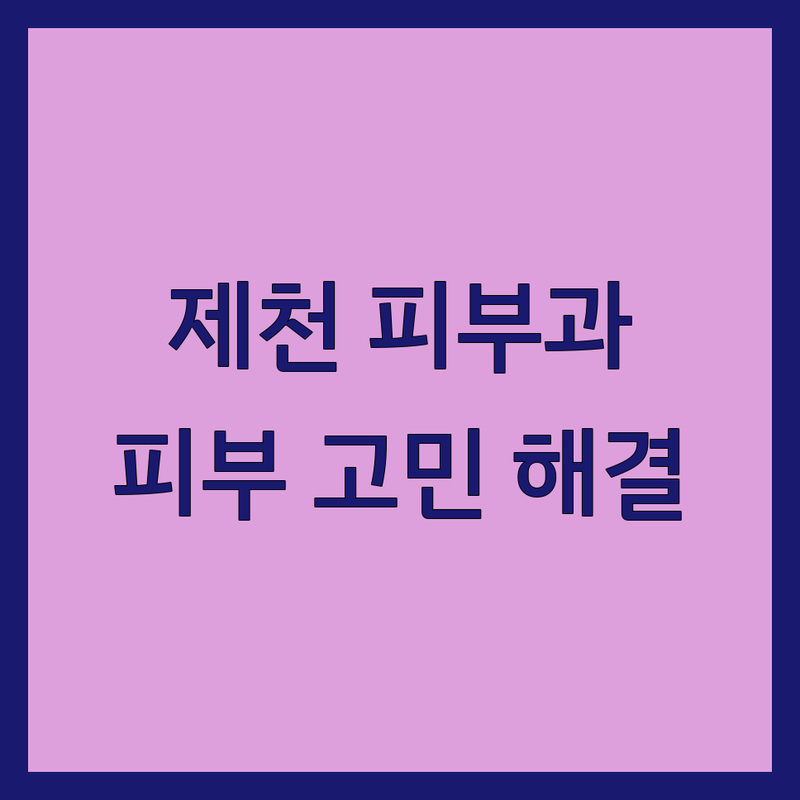 제천시 피부과 추천 | 하소동 의림동 피부 트러블 여드름 치료 잘하는 곳 | 레이저 시술 보습 관리 전문 | 아토피 클리닉 피부염 면역치료 | 비만 피부 클리닉 상담 비용 예약