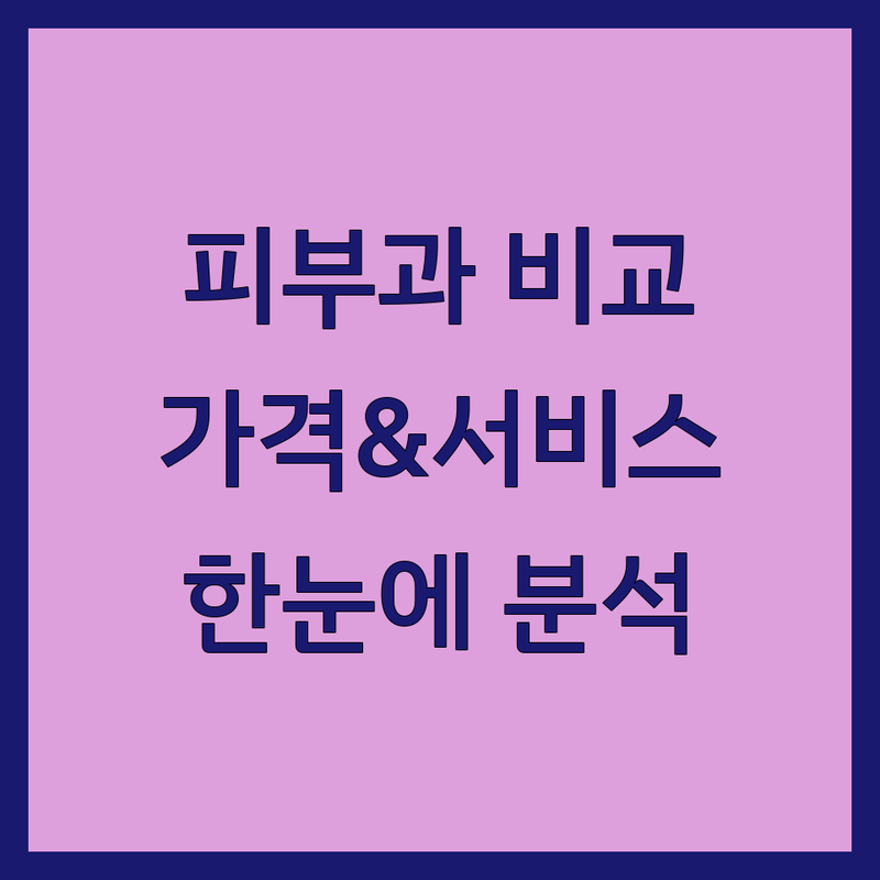 서울 피부과 피부질환 한눈에 비교 | 가격부터 서비스까지 완벽 분석
