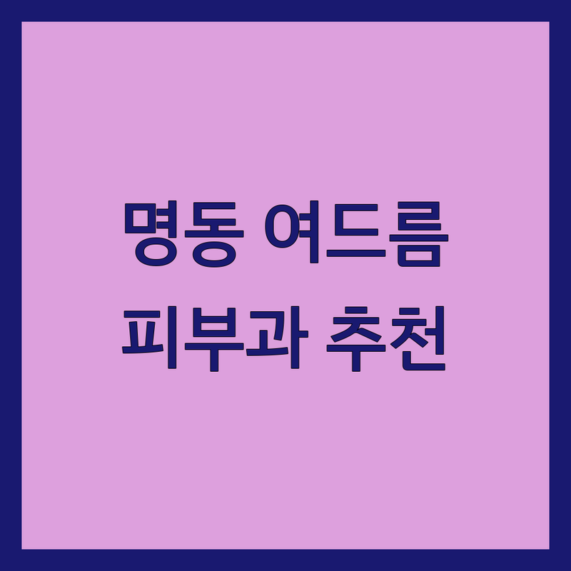 서울 명동 여드름피부과 저렴한 곳 추천 | 여드름 치료 비용 가격 잘하는 곳 | 여드름 흉터 레이저 시술 | 성인 여드름 민감성 피부 관리 | 피부과 전문의 상담