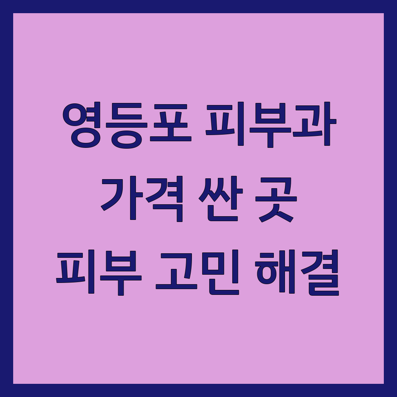서울 영등포구 피부과의사 저렴한 곳 가격싼 곳 업체 추천 | 피부 미용 시술 비용 가격 잘하는 곳 | 여드름 아토피 건선 피부염 | 레이저 보톡스 필러 | 피부 관리 상담 예약