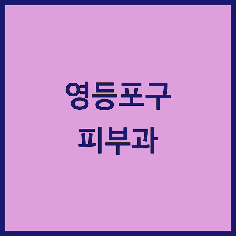서울 영등포구 피부과의사, 현명하게 선택하는 가이드