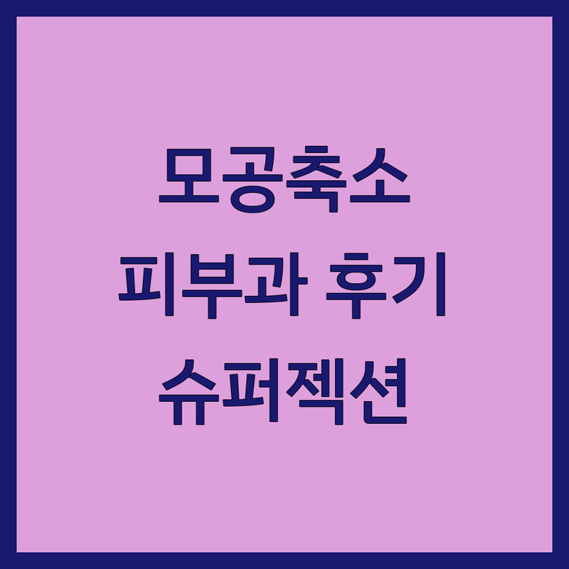 강남 압구정 상도 마포 모공축소 시술 후기 | 피부과 관리 비용 가격 | 여드름 흉터 모공 탄력 개선 잘하는 곳 | 플라즈마 슈퍼젝션