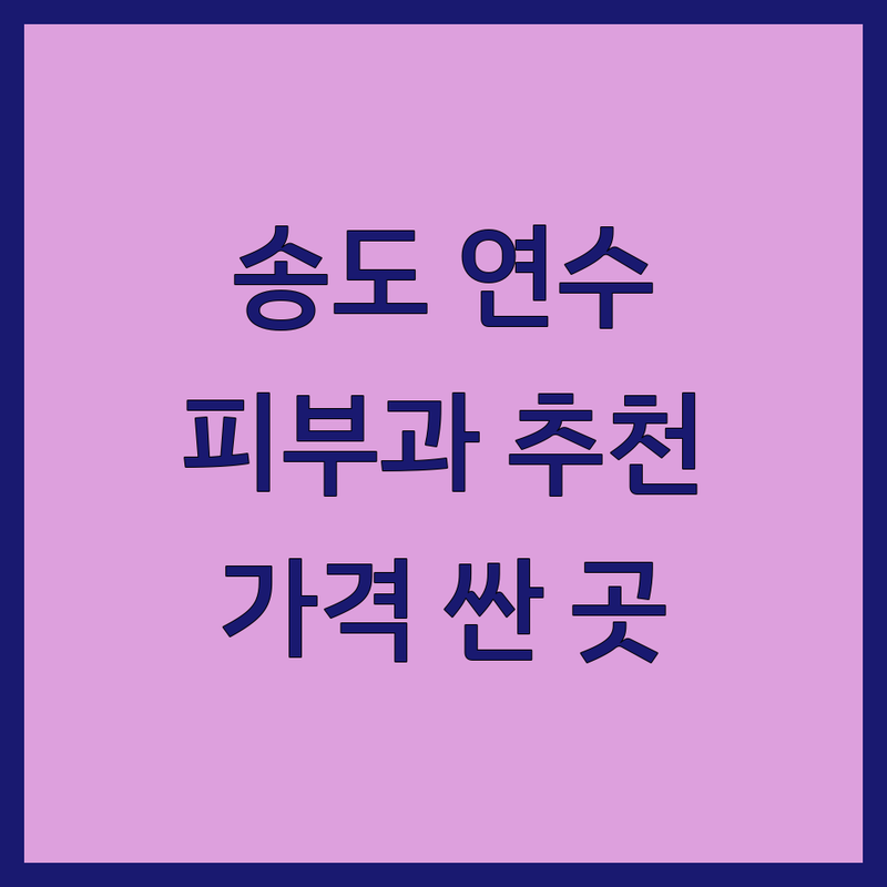 인천 연수구 송도동 옥련동 피부과병원 저렴한 곳 가격싼 곳 업체 추천 | 피부과 비용 가격 잘하는 곳 | 여드름 치료 레이저 시술 피부 트러블 | 피부 관리 기미 주근깨 보습 관리 | 주차 가능 빠른 예약 친절한 곳 후기 좋은 곳