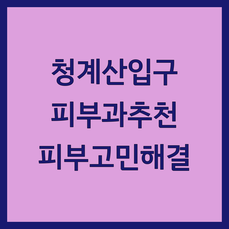 청계산입구역 피부과 저렴한 곳 가격싼 곳 업체 추천 | 피부 트러블 비용 가격 잘하는 곳 | 여드름 아토피 건선 | 피부 관리 시술 상담 | 방문 후기 주차 정보