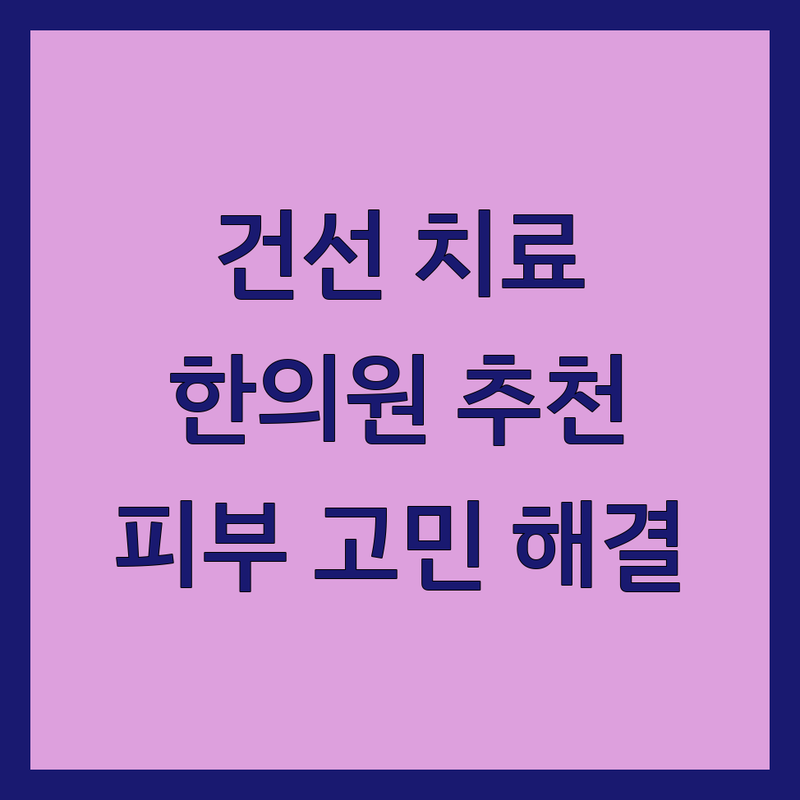 서울 건선치료 한의원 추천: 내 피부 고민, 여기서 해결했어요! | 한방 건선 치료 비용 | 피부 한의원 잘하는 곳 | 아토피 습진 두드러기 치료 | 만성 피부 질환 전문 | 무료 상담 예약