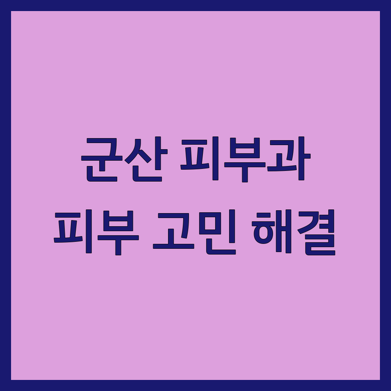 군산 피부과 예약 저렴한 곳 가격싼 곳 업체 추천 | 여드름 피부과 비용 가격 잘하는 곳 | 한방 피부 치료 | 레이저 시술 전 체크리스트 | 피부 고민 해결 팁
